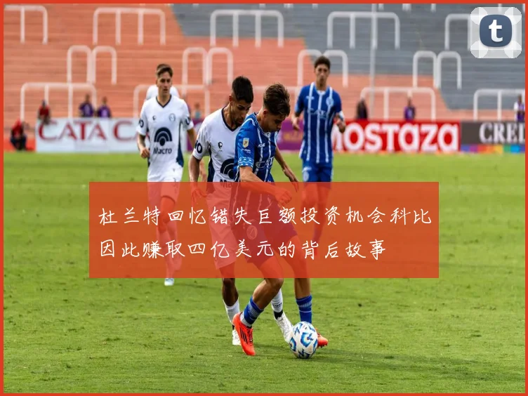 杜兰特回忆错失巨额投资机会科比因此赚取四亿美元的背后故事