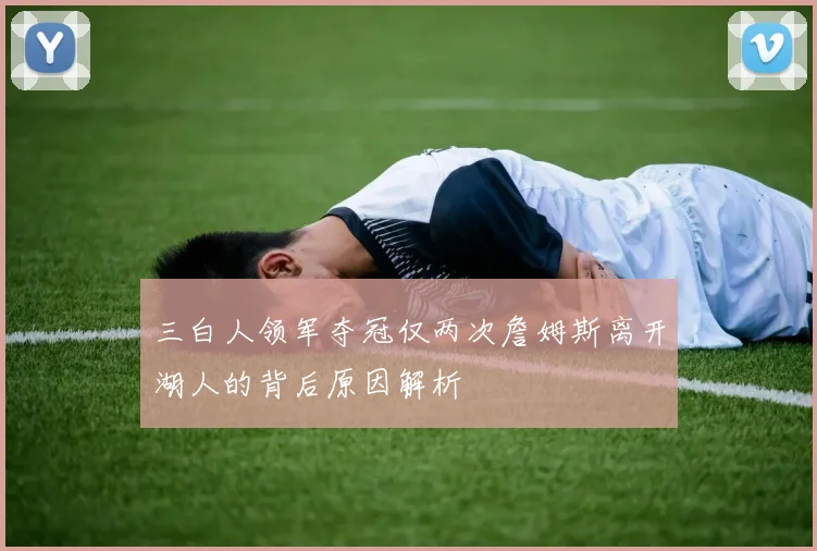 三白人领军夺冠仅两次詹姆斯离开湖人的背后原因解析